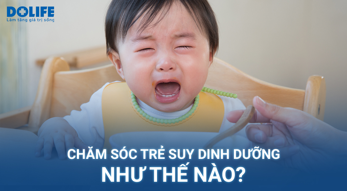 Chăm sóc trẻ suy dinh dưỡng như thế nào? - Bệnh viện Quốc Tế Dolife