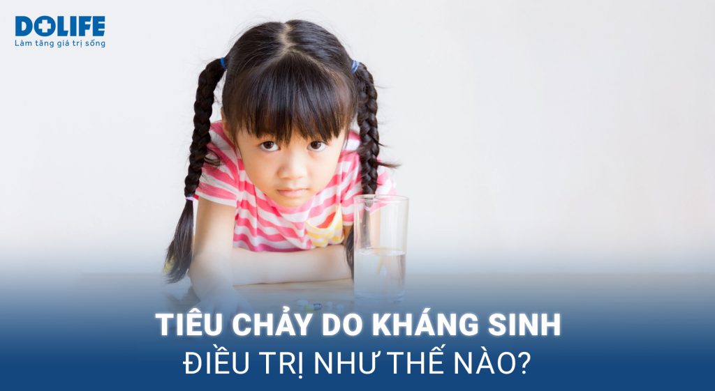 Tiêu chảy do kháng sinh: Triệu chứng, phương pháp điều trị