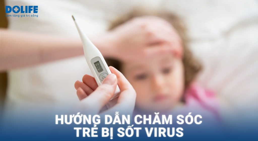 Hướng dẫn chi tiết cách chăm sóc trẻ bị sốt virus cho ba mẹ