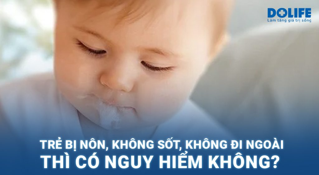 Trẻ bị nôn, không sốt, không đi ngoài thì có nguy hiểm không?